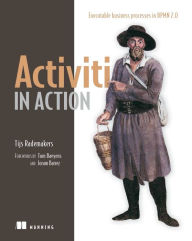 Title: Activiti in Action: Executable Business Processes in BPMN 2.0, Author: Tijs Rademakers