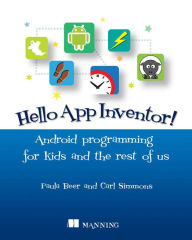 Title: Hello App Inventor!: Android programming for kids and the rest of us, Author: Paula Beer
