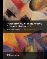 Title: Functional and Reactive Domain Modeling / Edition 1, Author: Debasish Ghosh