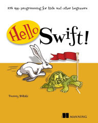 Title: Hello Swift!: iOS app programming for kids and other beginners, Author: Tanmay Bakshi