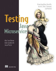 Title: Testing Java Microservices: Using Arquillian, Hoverfly, AssertJ, JUnit, Selenium, and Mockito, Author: Alex Soto Bueno