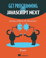 Title: Get Programming with JavaScript Next: New features of ECMAScript 2015, 2016, and beyond, Author: J.D. Isaacks