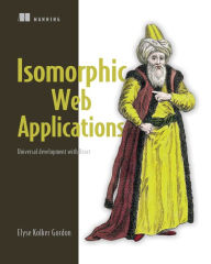 Title: Isomorphic Web Applications: Universal Development with React, Author: Elyse Kolker Gordon