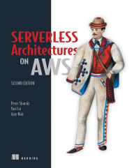 Title: Serverless Architectures on AWS, Second Edition, Author: Peter Sbarski