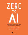 Zero to AI: A non-technical, hype-free guide to prospering in the AI era