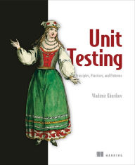 Title: Unit Testing Principles, Practices, and Patterns: Effective testing styles, patterns, and reliable automation for unit testing, mocking, and integration testing with examples in C#, Author: Vladimir Khorikov