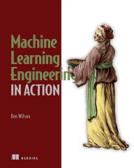 Title: Machine Learning Engineering in Action, Author: Ben Wilson