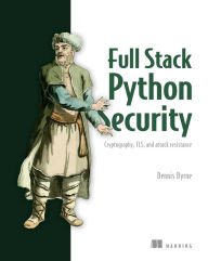Title: Full Stack Python Security: Cryptography, TLS, and attack resistance, Author: Dennis Byrne