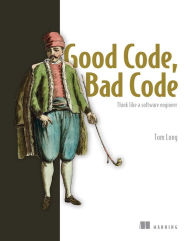 Title: Good Code, Bad Code: Think like a software engineer, Author: Tom Long