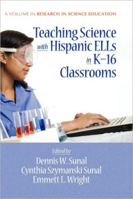Title: Teaching Science with Hispanic Ells in K-16 Classrooms (Hc), Author: Dennis W. Sunal