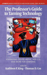 Title: The Professor's Guide to Taming Technology Leveraging Digital Media, Web 2.0, Author: Kathleen P King