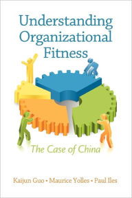 Title: Understanding Organizational Fitness: The Case of China, Author: Kaijun Guo