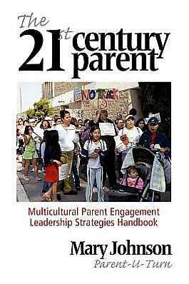 The 21st Century Parent: Multicultural Parent Engagement Leadership Strategies Handbook