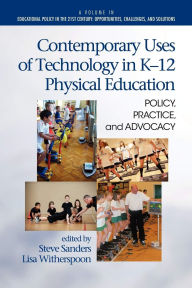 Title: Contemporary Uses of Technology in K-12 Physical Education: Policy, Practice, and Advocacy, Author: Steve Sanders