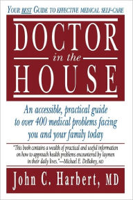 Title: Doctor in the House: Your Best Guide to Effective Medical Self-Care / Edition 1, Author: John C. Harbert
