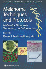 Title: Melanoma Techniques and Protocols: Molecular Diagnosis, Treatment, and Monitoring / Edition 1, Author: Brian J. Nickoloff