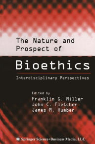 Title: The Nature and Prospect of Bioethics: Interdisciplinary Perspectives / Edition 1, Author: Franklin G. Miller
