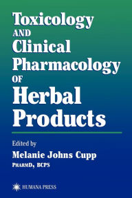 Title: Toxicology and Clinical Pharmacology of Herbal Products / Edition 1, Author: Melanie Johns Cupp