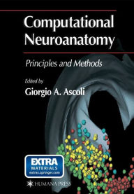 Title: Computational Neuroanatomy: Principles and Methods / Edition 1, Author: Giorgio A. Ascoli