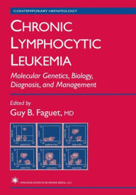 Title: Chronic Lymphocytic Leukemia: Molecular Genetics, Biology, Diagnosis, and Management / Edition 1, Author: Guy B. Faguet