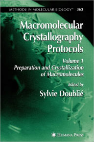 Title: Macromolecular Crystallography Protocols, Volume 1: Preparation and Crystallization of Macromolecules / Edition 1, Author: Sylvie Doublie
