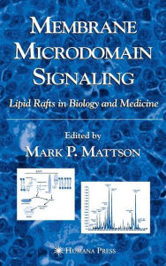 Title: Membrane Microdomain Signaling: Lipid Rafts in Biology and Medicine / Edition 1, Author: Mark P. Mattson