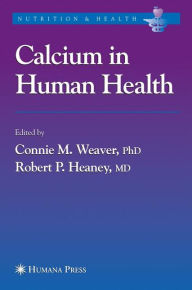 Title: Calcium in Human Health / Edition 1, Author: Connie M. Weaver