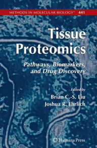 Title: Tissue Proteomics: Pathways, Biomarkers, and Drug Discovery / Edition 1, Author: Brian Liu