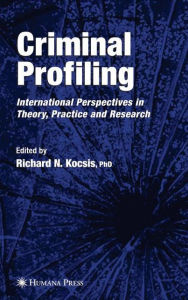 Title: Criminal Profiling: International Theory, Research, and Practice / Edition 1, Author: Richard N. Kocsis