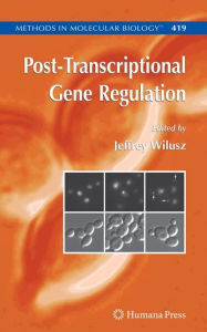 Title: Post-Transcriptional Gene Regulation / Edition 1, Author: Jeffrey Wilusz
