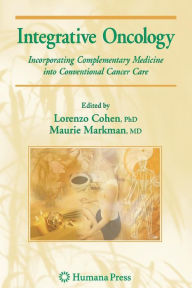 Title: Integrative Oncology: Incorporating Complementary Medicine into Conventional Cancer Care / Edition 1, Author: Maurie Markman