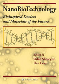Title: NanoBioTechnology: BioInspired Devices and Materials of the Future / Edition 1, Author: Oded Shoseyov