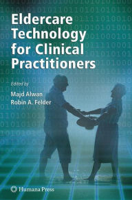 Title: Eldercare Technology for Clinical Practitioners / Edition 1, Author: Majd Alwan
