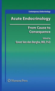 Title: Acute Endocrinology:: From Cause to Consequence / Edition 1, Author: Greet Van den Berghe