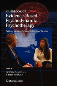 Title: Handbook of Evidence-Based Psychodynamic Psychotherapy: Bridging the Gap Between Science and Practice / Edition 1, Author: Raymond A. Levy