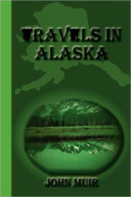 Title: Travels in Alaska, Author: John Muir