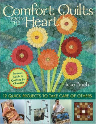 Title: Comfort Quilts From The Heart: 12 Quick Projects to Take Care of Others, Author: Jake Finch