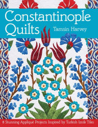 Title: Constantinople Quilts: 8 Stunning Appliqué Projects Inspired by Turkish Iznik Tiles, Author: Tamsin Harvey