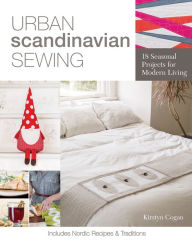 Title: Urban Scandinavian Sewing: 18 Seasonal Projects for Modern Living, Author: Kirstyn Cogan