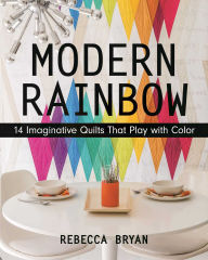 Title: Modern Rainbow: 14 Imaginative Quilts That Play with Color, Author: Rebecca Bryan