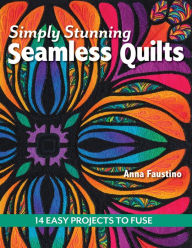 Title: Simply Stunning Seamless Quilts: 14 Easy Projects to Fuse, Author: Anna Faustino