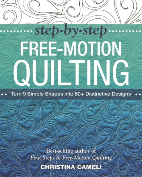 Step-by-Step Free-Motion Quilting: Turn 9 Simple Shapes into 80+ Distinctive Designs . Best-selling author of First Steps to Free-Motion Quilting