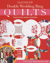 Title: Double Wedding Ring Quilts-Traditions Made Modern: Full-Circle Sketches from Life, Author: Victoria Findlay Wolfe