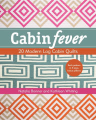 Title: Cabin Fever: 20 Modern Log Cabin Quilts, Author: Natalia Bonner