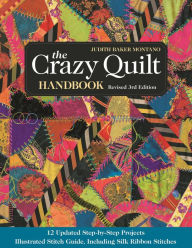 Title: The Crazy Quilt Handbook, Revised: 12 Updated Step-by-Step Projects. Illustrated Stitch Guide, Including Silk Ribbon Stitches, Author: Judith Baker Montano