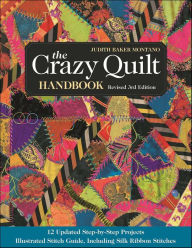 Title: The Crazy Quilt Handbook: 12 Updated Step-by-Step Projects-Illustrated Stitch Guide, Including Silk Ribbon Stitches, Author: Judith Baker Montano