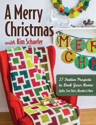 Title: A Merry Christmas with Kim Schaefer: 27 Festive Projects to Deck Your Home, Author: Kim Schaefer