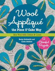 Title: Wool Appliqué the Piece O' Cake Way: 12 Cheerful Projects - Mix Wool with Cotton & Linen, Author: Becky Goldsmith