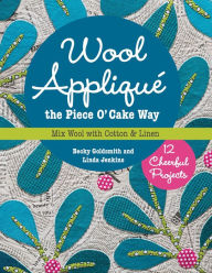 Title: Wool Appliqué the Piece O' Cake Way: Mix Wool with Cotton & Linen, Author: Becky Goldsmith