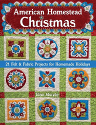 Title: American Homestead Christmas: 21 Felt & Fabric Projects for Homemade Holidays, Author: Ellen Murphy